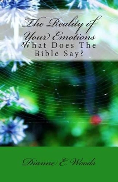 The Reality of Your Emotions - What Does the Bible Say? by Dianne E Woods 9781489578211