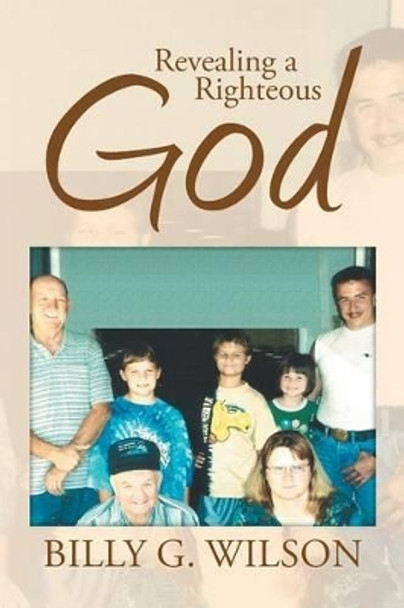 Revealing a Righteous God by Billy G Wilson 9781499095494