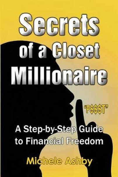 Secrets of a Closet Millionaire: A Step-by-Step Guide to Financial Freedom by Michele Ashby 9781490494241