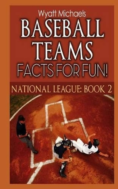 Baseball Teams Facts for Fun! National League Book 2 by Wyatt Michaels 9781490562018