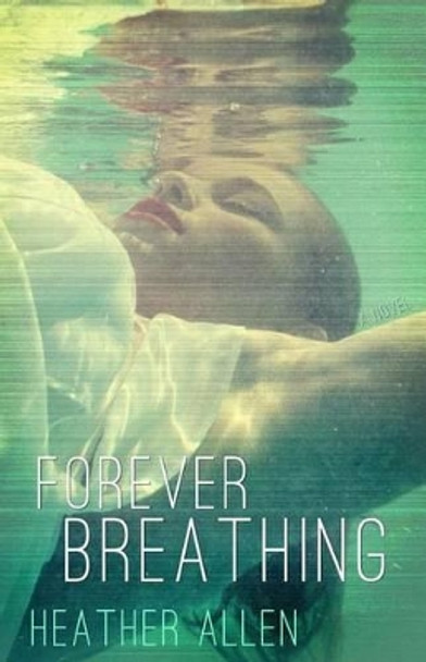 Forever Breathing by Heather Allen 9781490977928