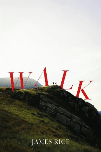 Walk: A Novel by James Rice