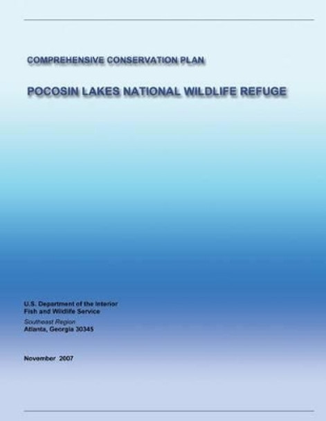 Pocosin Lakes National Wildlife Refuge: Comprehensive Conservation Plan by Fish and Wildlife Service 9781491026182