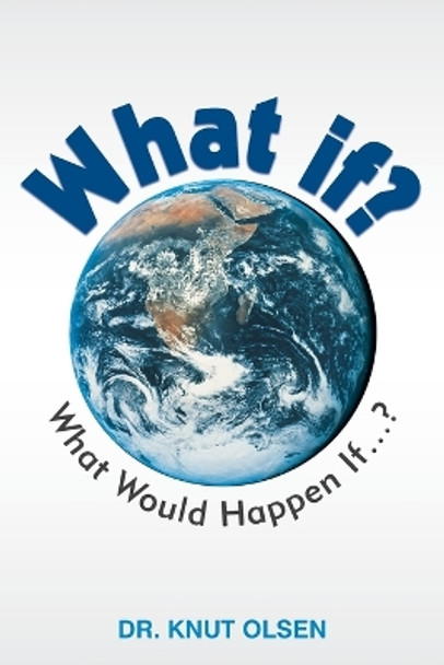 What If?: What Would Happen If ...? by Knut Olsen 9781491705278