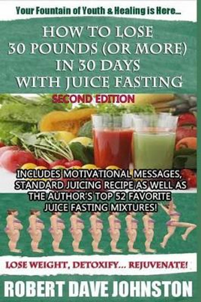 How to Lose 30 Pounds (or More) in 30 Days with Juice Fasting by Robert Dave Johnston 9781492761921