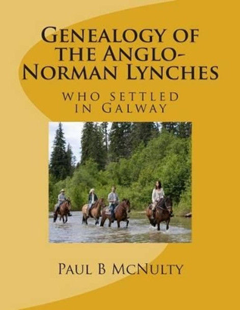 Genealogy of the Anglo-Norman Lynches: who settled in Galway by Paul B McNulty 9781492810599