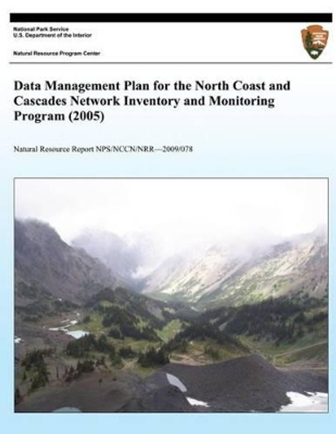 Data Management Plan for the North Coast and Cascades Network Inventory and Monitoring Program (2005) by National Park Service 9781492835066