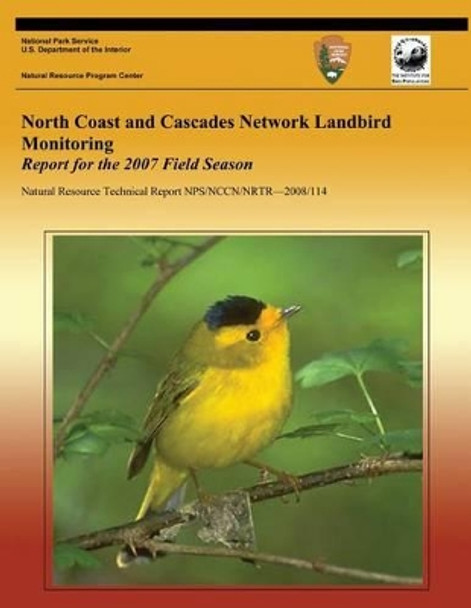 North Coast and Cascades Network Landbird Monitoring: Report for the 2007 Field Season by National Park Service 9781492892014