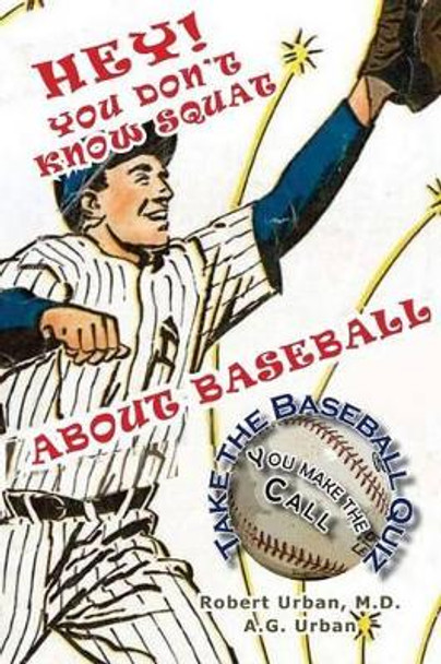 Hey! You Don't Know Squat About Baseball: Take the Baseball Quiz - You Make the Call by Amanda G Urban 9781492944553