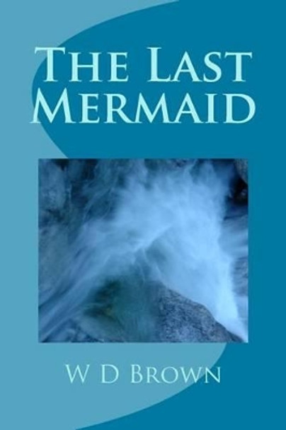 The Last Mermaid by W D Brown 9781493660445