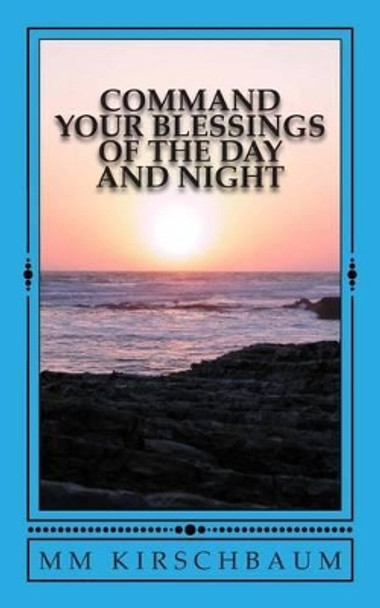 Command Your Blessings of the Day & Night by M M Kirschbaum 9781493670093