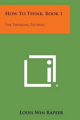 How to Think, Book 1: The Thinking Technic by Louis Win Rapeer 9781494030230