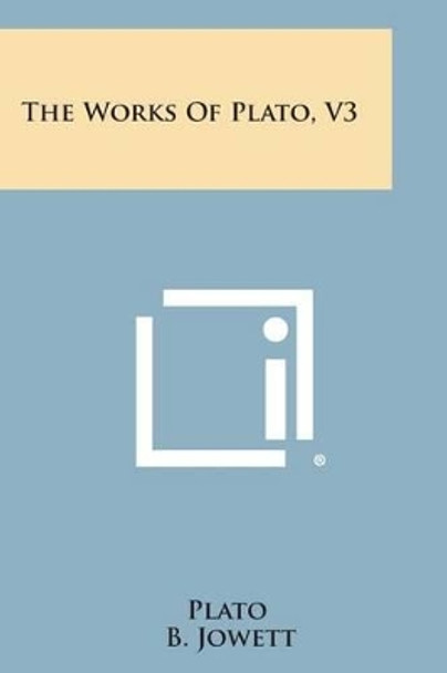 The Works of Plato, V3 by Plato 9781494110536