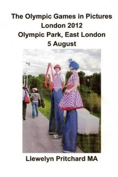 The Olympic Games in Pictures London 2012 Olympic Park, East London 5 August by Llewelyn Pritchard 9781493778423