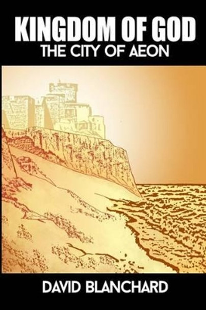 Kingdom of God: The City of Aeon by David Blanchard 9781480924772