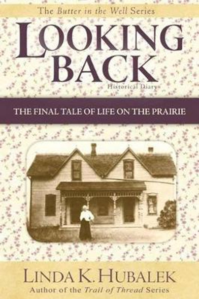 Looking Back: The Final Tale of Life on the Prairie (Butter in the Well Series) by Linda K Hubalek 9781480090422