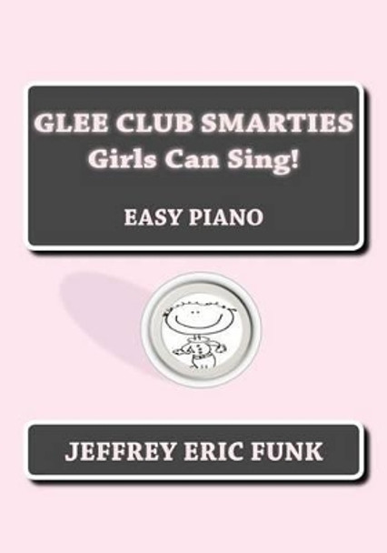 Glee Club Smarties Girls Can Sing!: Easy Piano by Jeffrey Eric Funk 9781480180949