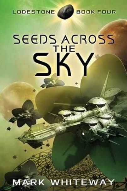 Lodestone Book Four: Seeds Across the Sky by Mark Whiteway 9781480188631