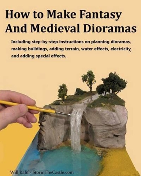 How to Make Fantasy and Medieval Dioramas by Will Kalif 9781480230378