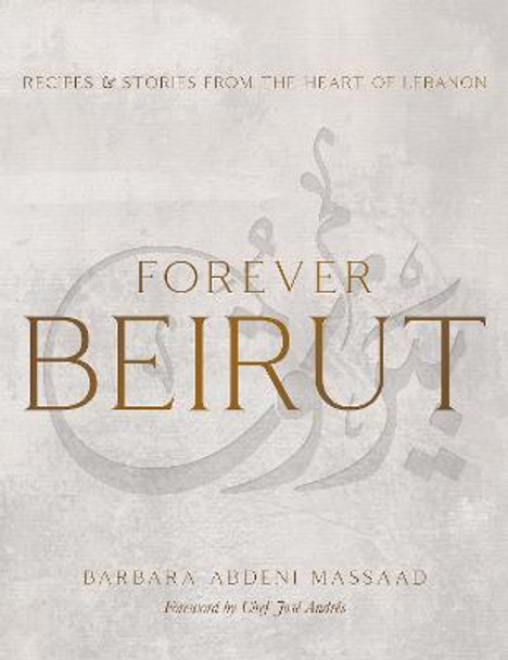 Forever Beirut: Recipes and Stories from the Heart of Lebanon by Barbara Abdeni Massaad