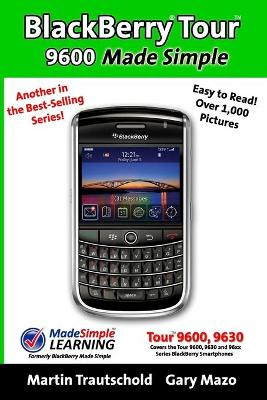 BlackBerry Tour 9600 Made Simple: For the 9630, 9600 and all 96xx Series BlackBerry Smartphones by Martin Trautschold 9781439247778