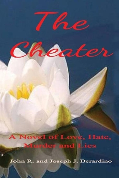 The Cheater: A Novel of Love, Hate, Murder and Lies by Joseph J Berardino 9781480991279