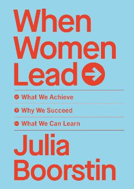 When Women Lead: What We Achieve, Why We Succeed and What We Can Learn by Julia Boorstin