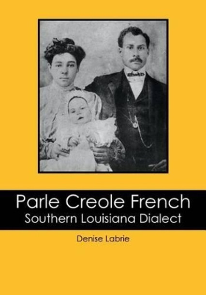 Parle Creole French: Southern Louisiana Dialect by Denise Labrie 9781439269299
