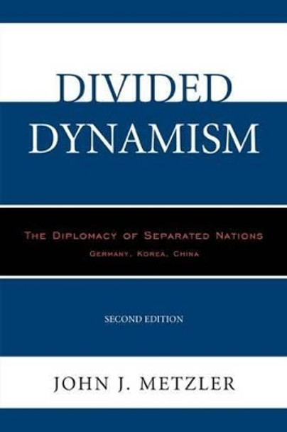 Divided Dynamism: The Diplomacy of Separated Nations: Germany, Korea, China by John J. Metzler 9780761863465