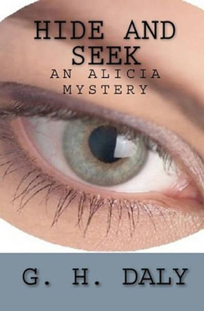 Hide And Seek: An Alicia Mystery by G H Daly 9781440439902