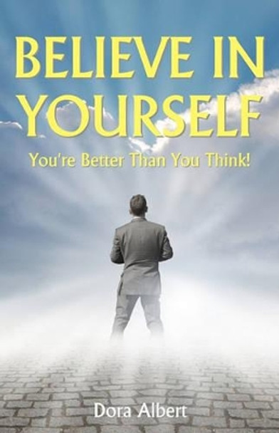 Believe In Yourself: You're Better Than You Think by Dora Albert 9781438261041