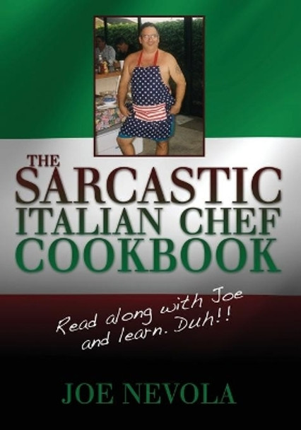 The Sarcastic Italian Chef Cookbook: Read along with Joe and learn. Duh!! by Valerie Elana Nevola 9781439231524