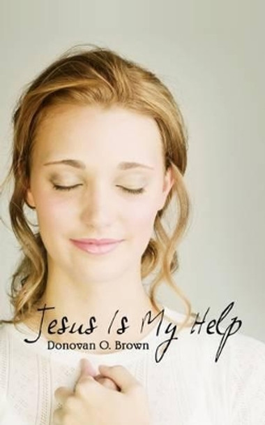 Jesus Is My Help by Donovan O Brown 9781440129117