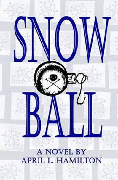 Snow Ball: A Novel By April L. Hamilton by April L Hamilton 9781434890467