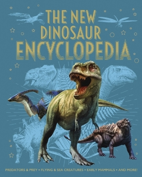 The New Dinosaur Encyclopedia: Predators & Prey, Flying & Sea Creatures, Early Mammals, and More! by Claudia Martin 9781398824850