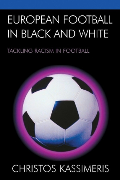 European Football in Black and White: Tackling Racism in Football by Christos Kassimeris 9780739119594