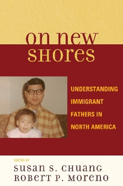 On New Shores: Understanding Immigrant Fathers in North America by Susan S. Chuang 9780739118818