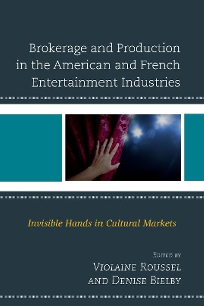 Brokerage and Production in the American and French Entertainment Industries: Invisible Hands in Cultural Markets by Violaine Roussel 9780739193136 Brokerage and Production in the American and French Entertainment Industries: Invisible Hands in Cultural Markets by Violaine Roussel 9780739193136