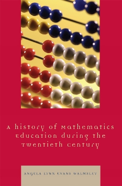 A Hstory of Mathematics Education during the Twentieth Century by Angela Lynn Evans Walmsley 9780761837497