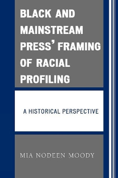 Black and Mainstream Press' Framing of Racial Profiling: A Historical Perspective by Mia Nodeen Moody 9780761840367