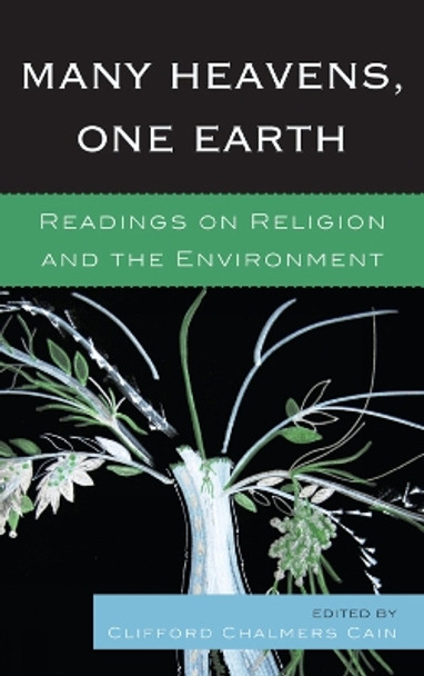 Many Heavens, One Earth: Readings on Religion and the Environment by Clifford Chalmers Cain 9780739172957