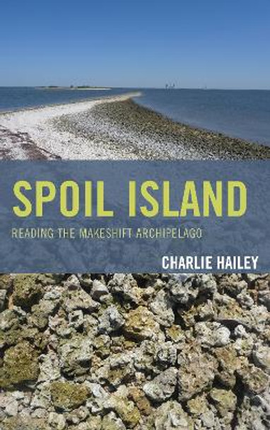 Spoil Island: Reading the Makeshift Archipelago by Charlie Hailey 9780739173060