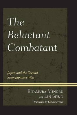 The Reluctant Combatant: Japan and the Second Sino-Japanese War by Kitamura Minoru 9780761863243