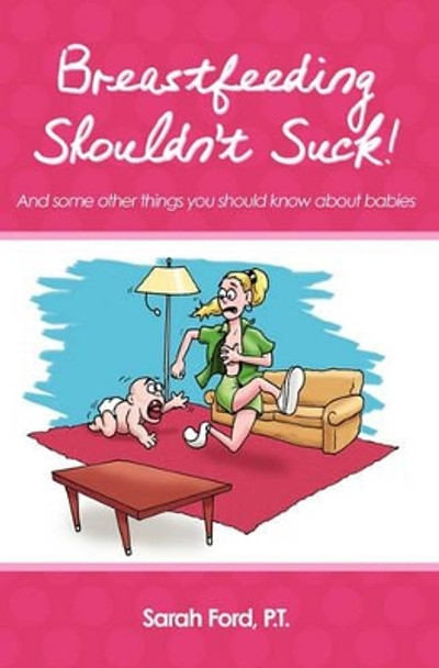 Breastfeeding Shouldn't Suck!: And some other things you should know about babies by Sarah Ford P T 9781439229897