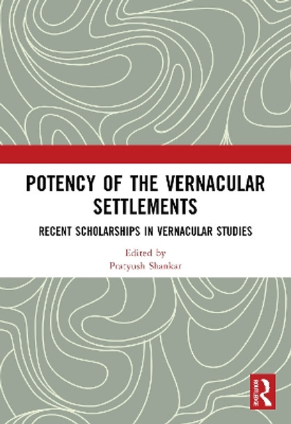 Potency of the Vernacular Settlements: Recent Scholarships in Vernacular Studies by Pratyush Sarkar 9781032484266