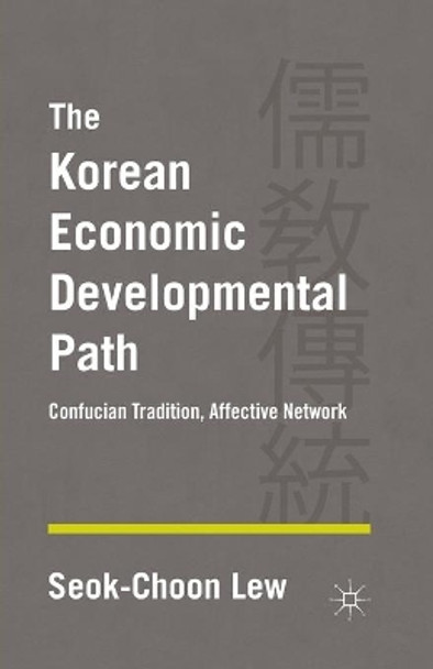 The Korean Economic Developmental Path: Confucian Tradition, Affective Network by Seok-Choon Lew 9781349471683