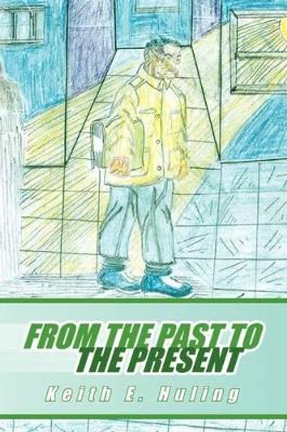 From the Past to the Present by Keith E Huling 9781441515599