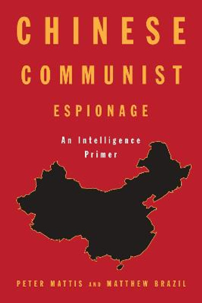 Chinese Communist Espionage: An Intelligence Primer by Matthew Brazil