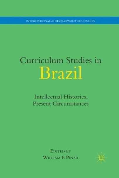 Curriculum Studies in Brazil: Intellectual Histories, Present Circumstances by William F. Pinar 9781349288618