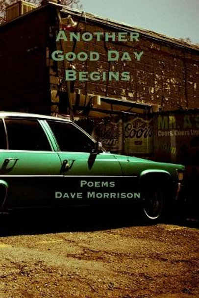 Another Good Day Begins: poems by Dave Morrison 9781387523634